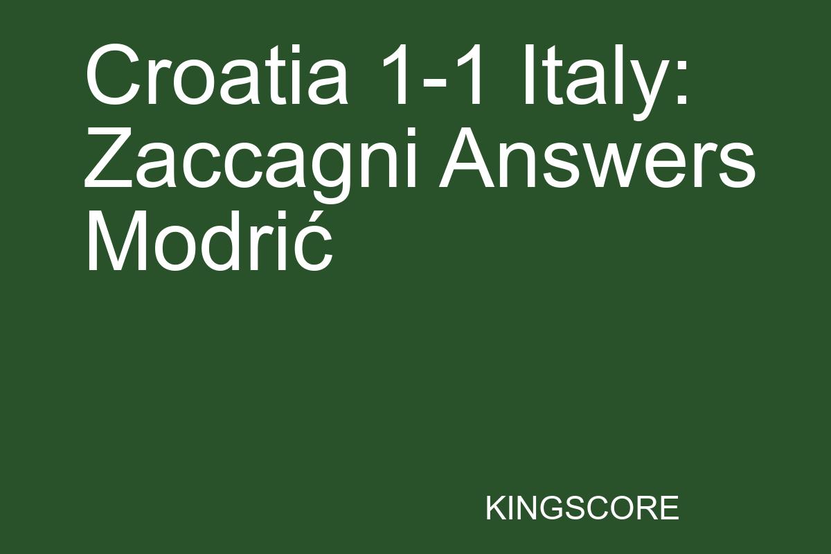 Croatia 1-1 Italy: Zaccagni Answers Modrić - Kingscore